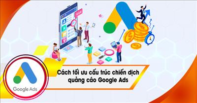 Cách tối ưu cấu trúc chiến dịch quảng cáo Google Ads hiệu quả